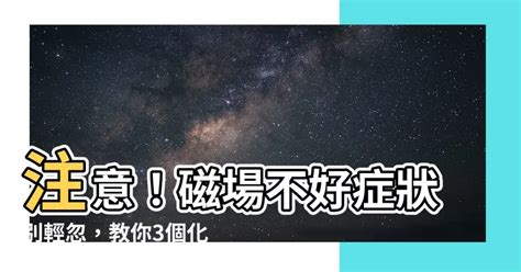 磁場不好症狀|【磁場不 好 症狀】磁場不好症狀纏身？3大招教你化解。